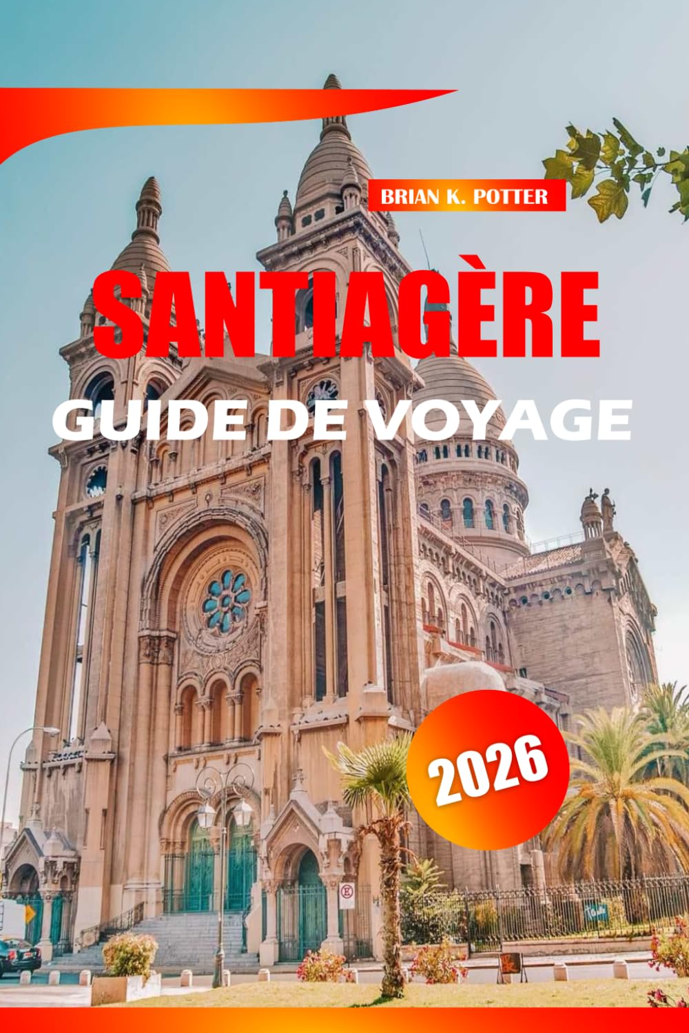 Santiagère Guide De Voyage 2026: Explorez la capitale chilienne grâce aux meilleurs itinéraires, conseils locaux, découvertes gastronomiques et ... journée et trésors cachés pour les visiteurs.