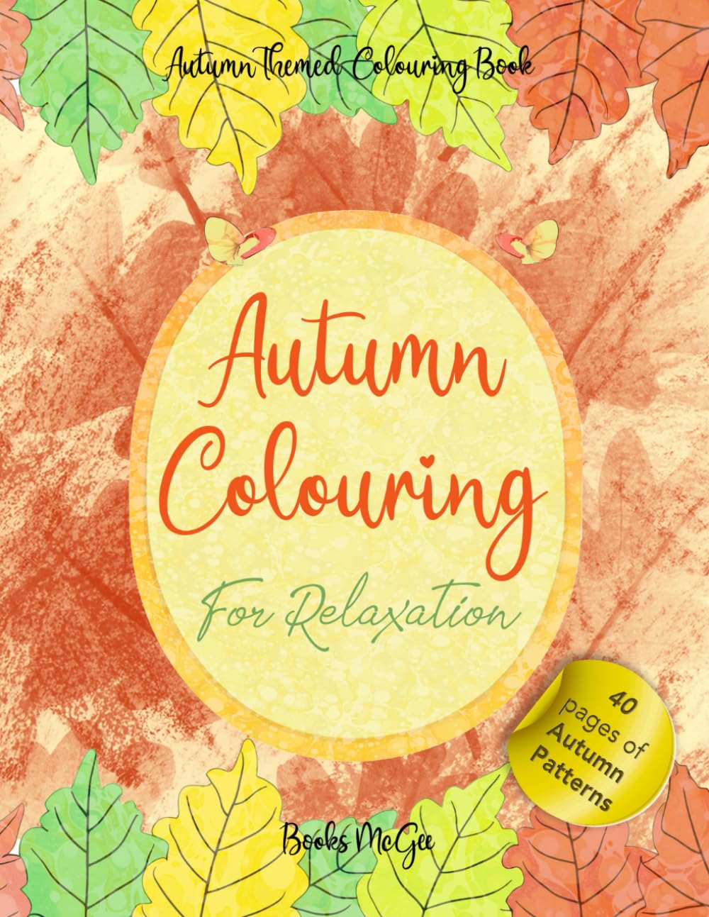 Autumn Colouring Book: For Adults and Teens: Colour yourself calm with 40 unique Autumn themed pages. Suitable for all the family.