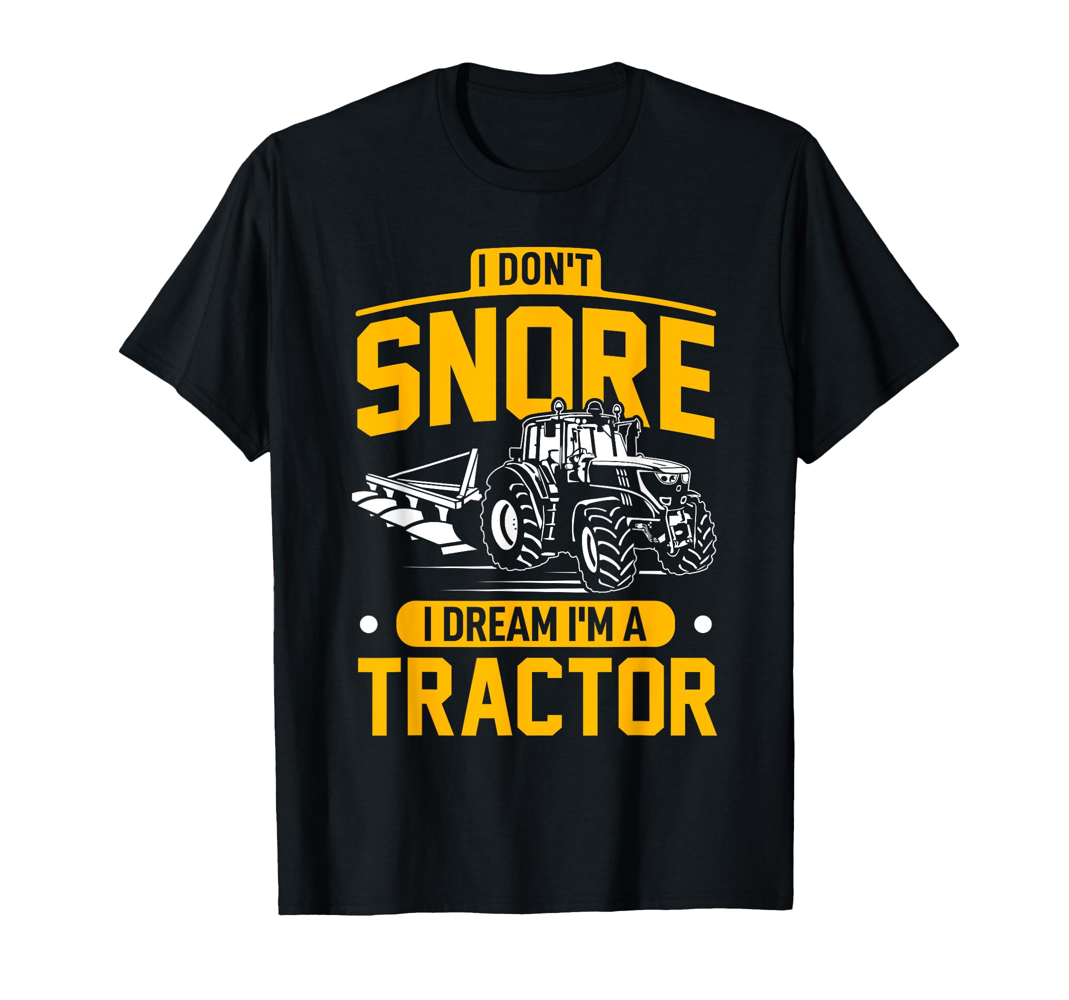 I Don't Snore I Dream I'm A Tractor - Funny Farmer T-Shirt