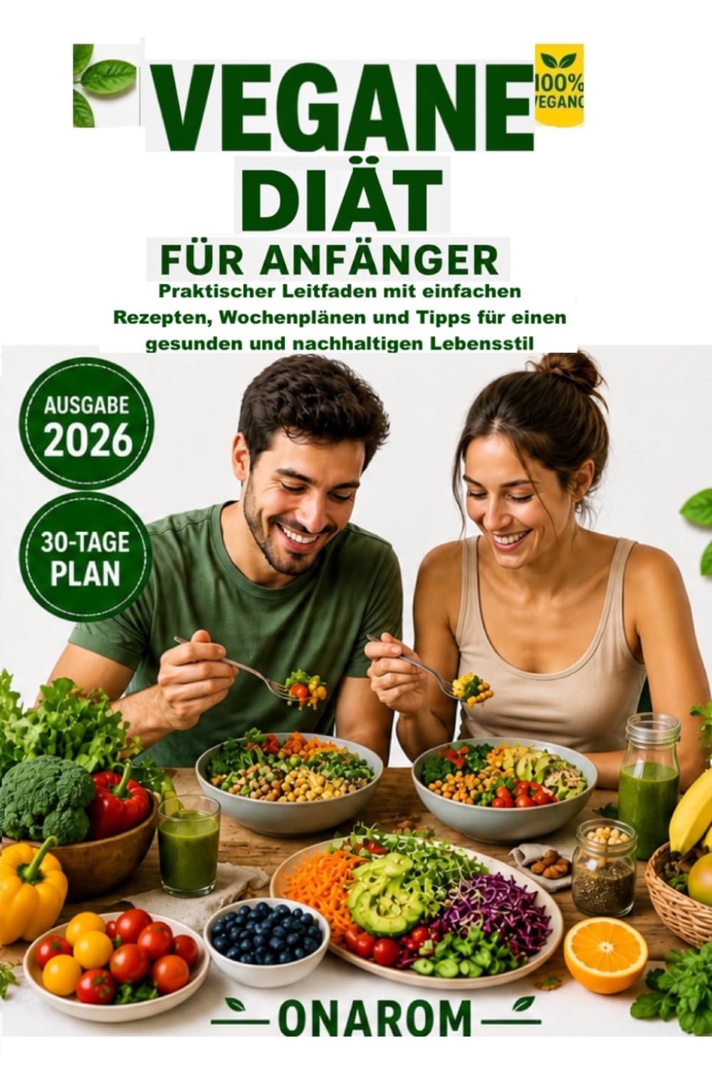 VEGANE DIÄT FÜR ANFÄNGER: Praktischer Leitfaden mit einfachen Rezepten, Wochenplänen und Tipps für einen gesunden und nachhaltigen Lebensstil