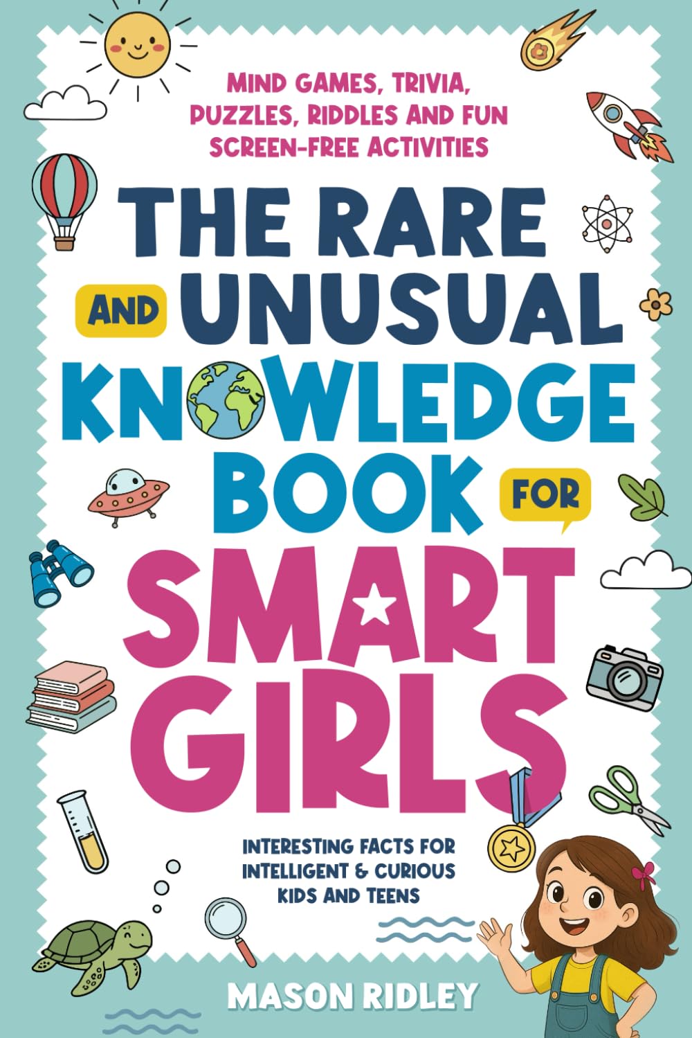 The Rare and Unusual Knowledge Book for Smart Girls: Interesting Facts for Intelligent & Curious Kids and Teens - Mind Games, Trivia, Puzzles, Riddles and Fun Screen-Free Activities      Paperback – December 22, 2025