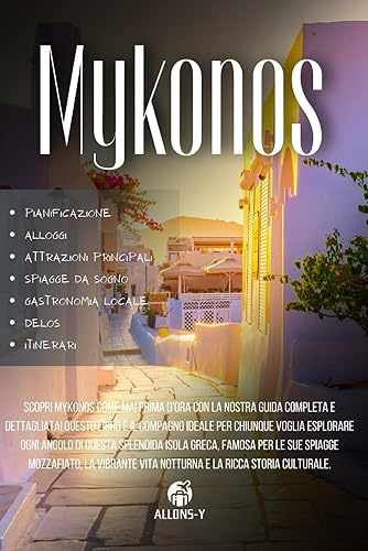 MYKONOS: La Guida. Pianificazione, Prenotazioni, Attrazioni, spiagge principali, spostamenti, Consigli e suggerimenti utili per la tua vacanza nell'Arcipelago delle Cicladi