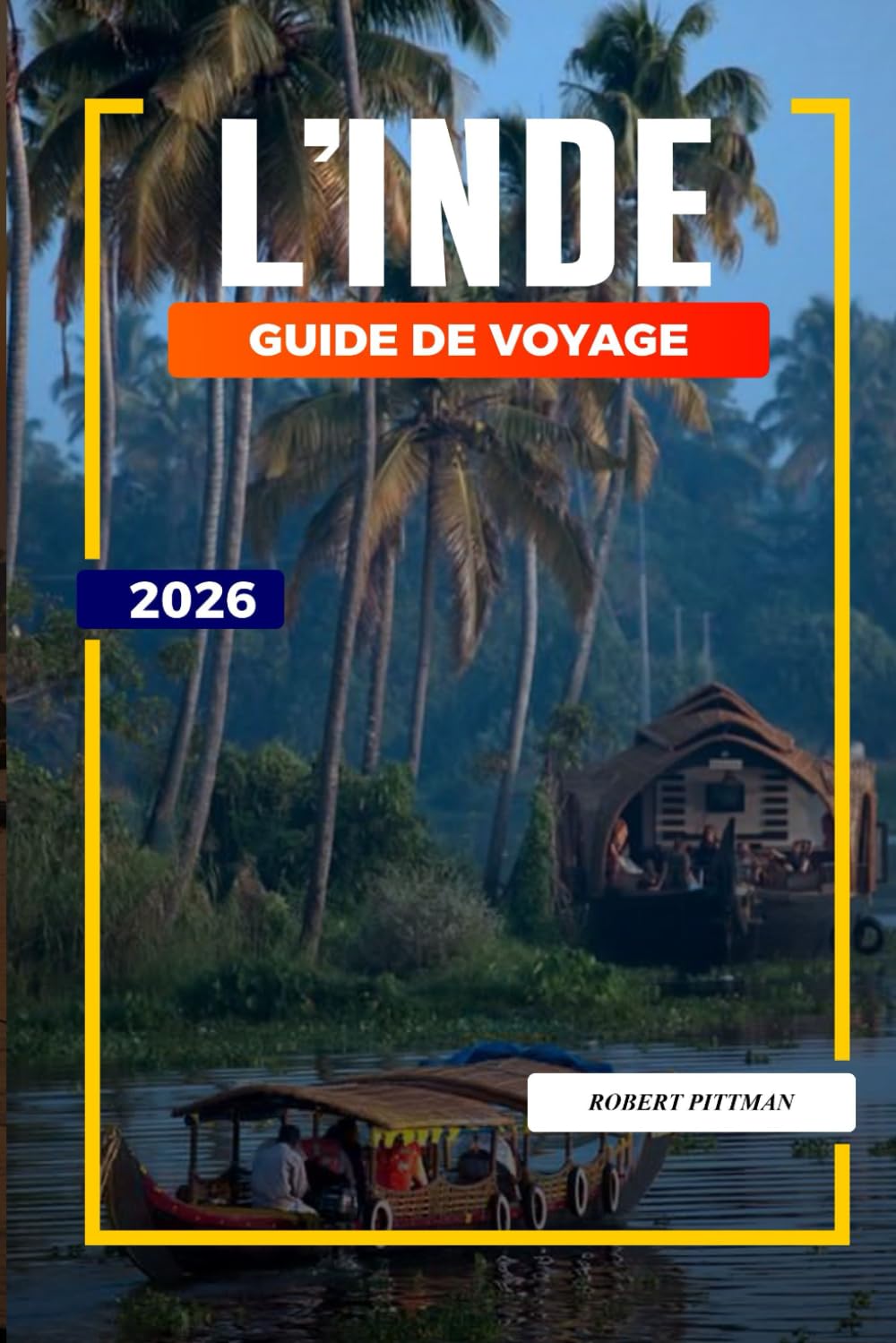 GUIDE DE VOYAGE L'INDE 2026: Découvrez des joyaux cachés, des monuments historiques, des conseils de voyage et des vacances inoubliables