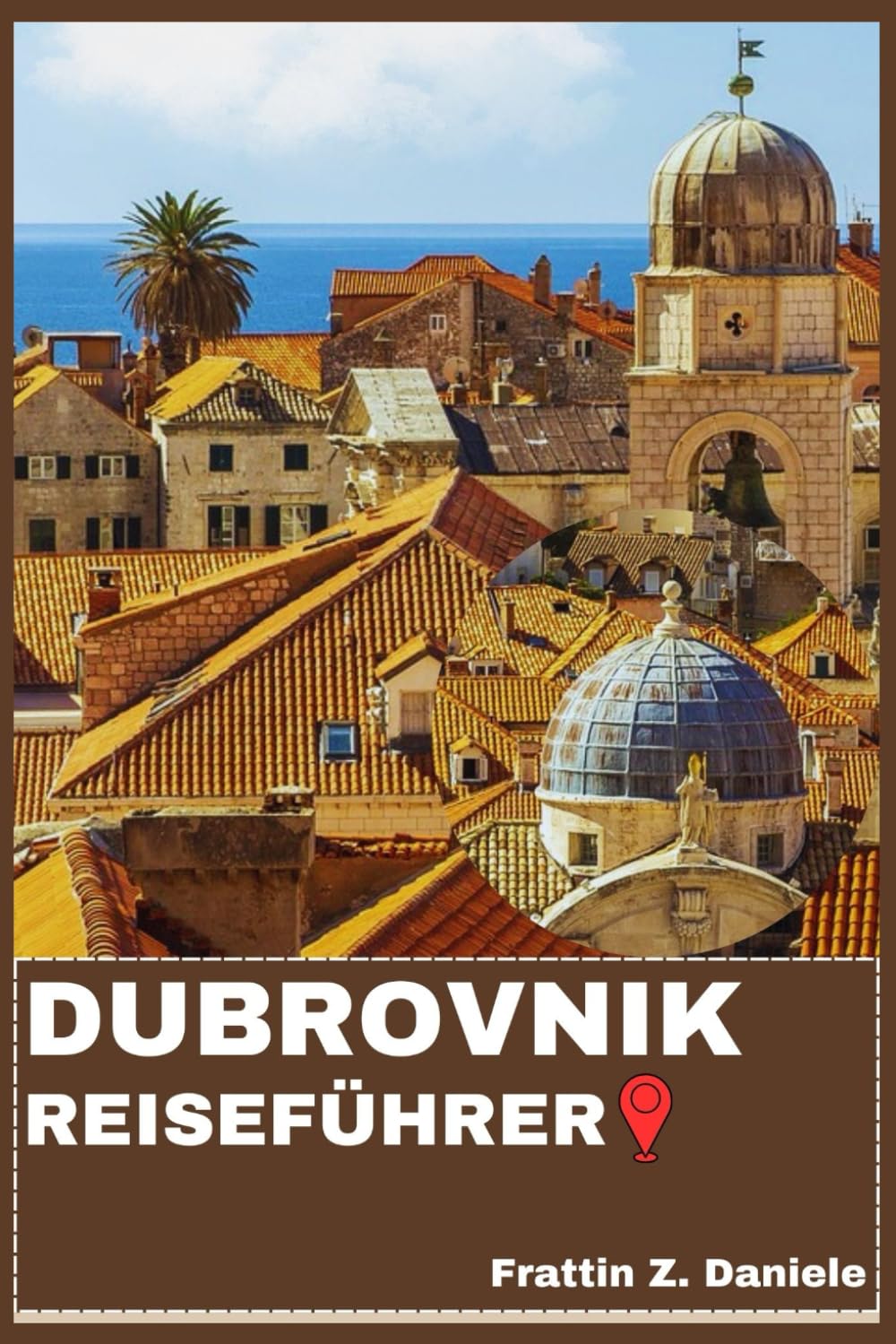 DUBROVNIK REISEFÜHRER: Ihr ultimativer Dubrovnik-Reiseführer: Expertenrouten, Geheimtipps, Sehenswürdigkeiten, Kultur, Kulinarische Highlights und Abenteuer