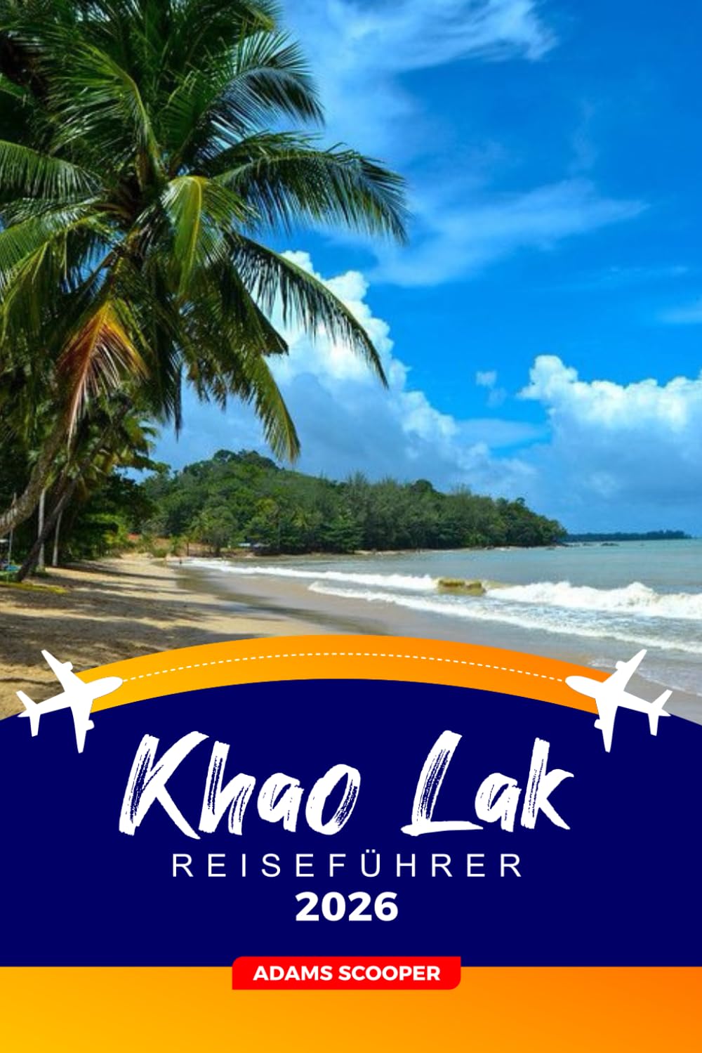 KHAO LAK REISEFÜHRER 2026: Unterkünfte, Aktivitäten, die schönsten Strände, lokale Restaurants Transport- und Spartipps