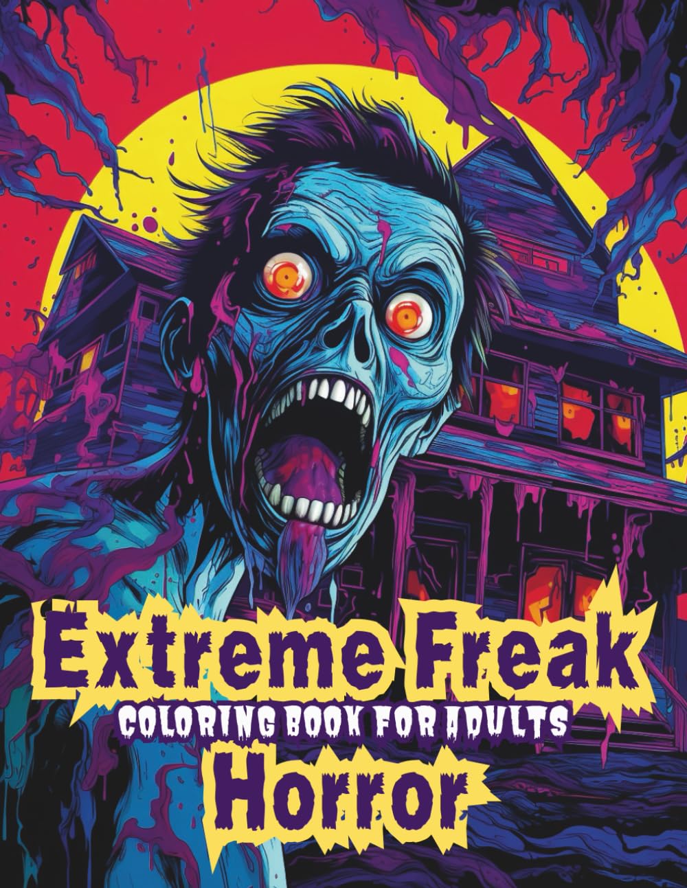 Extreme Freak Horror Coloring Book for Adults – 60 Grotesque Monsters, Disturbing Food Horror Scenes & Highly Detailed Macabre Designs: Terrifying ... (Extreme Nightmare Horror Coloring Series)