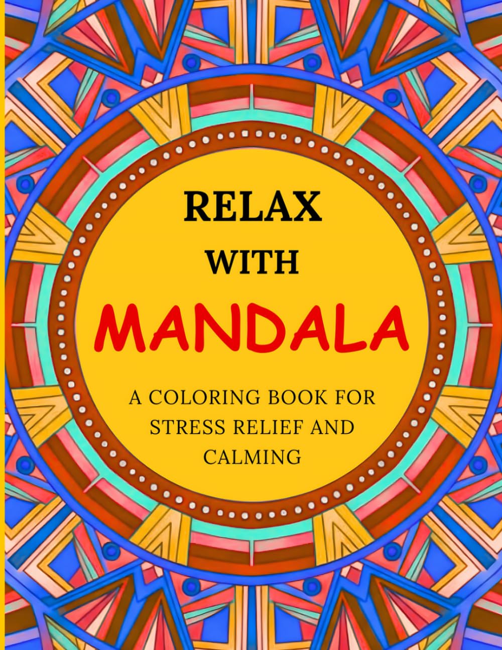 Relax With Mandala: A COLORING BOOK FOR STRESS RELIEF AND CALMING : Colouring books for Adults