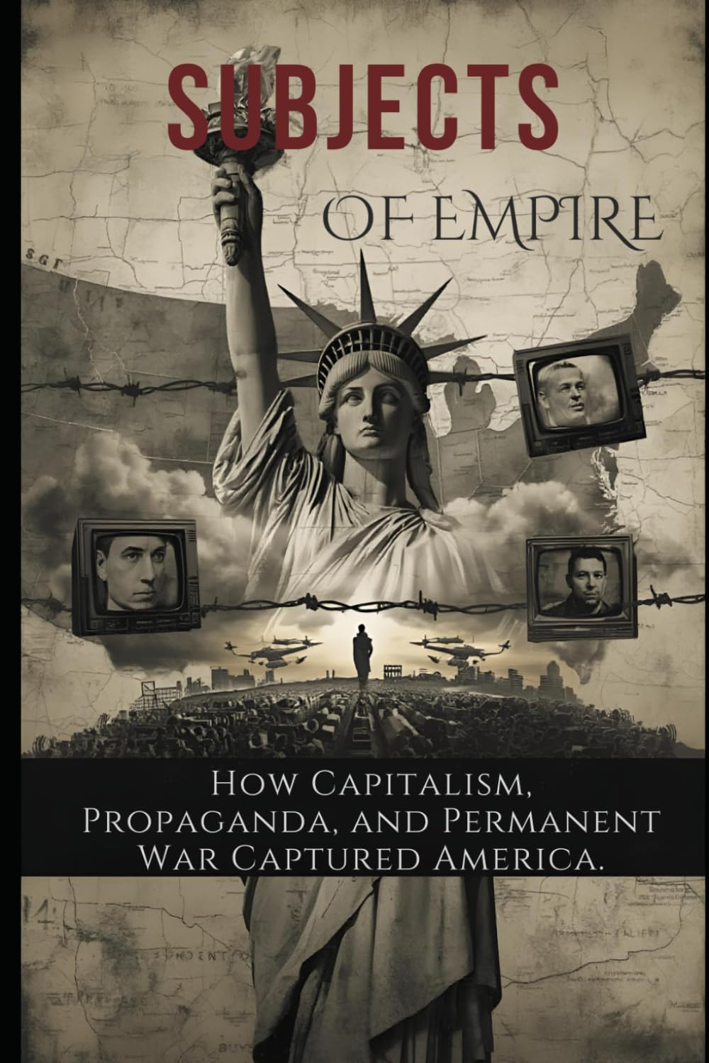 Subjects of Empire: How Capitalism, Propaganda, and Permanent War Captured America