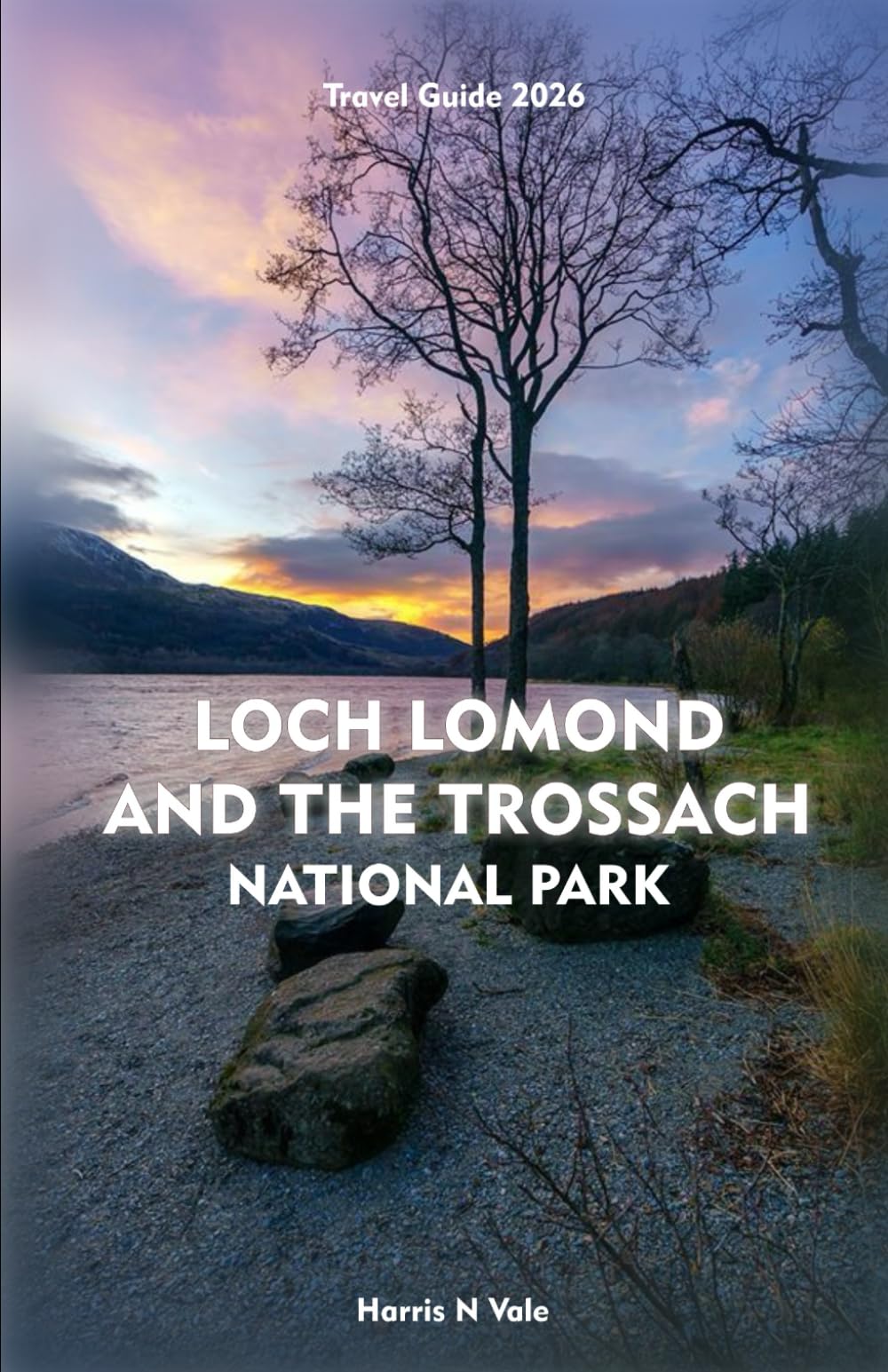 LOCH LOMOND AND THE TROSSACHS NATIONAL PARK Travel Guide 2026: The Essential Companion to Adventure, Nature, and Culture Across Scotland’s Stunning Highlands