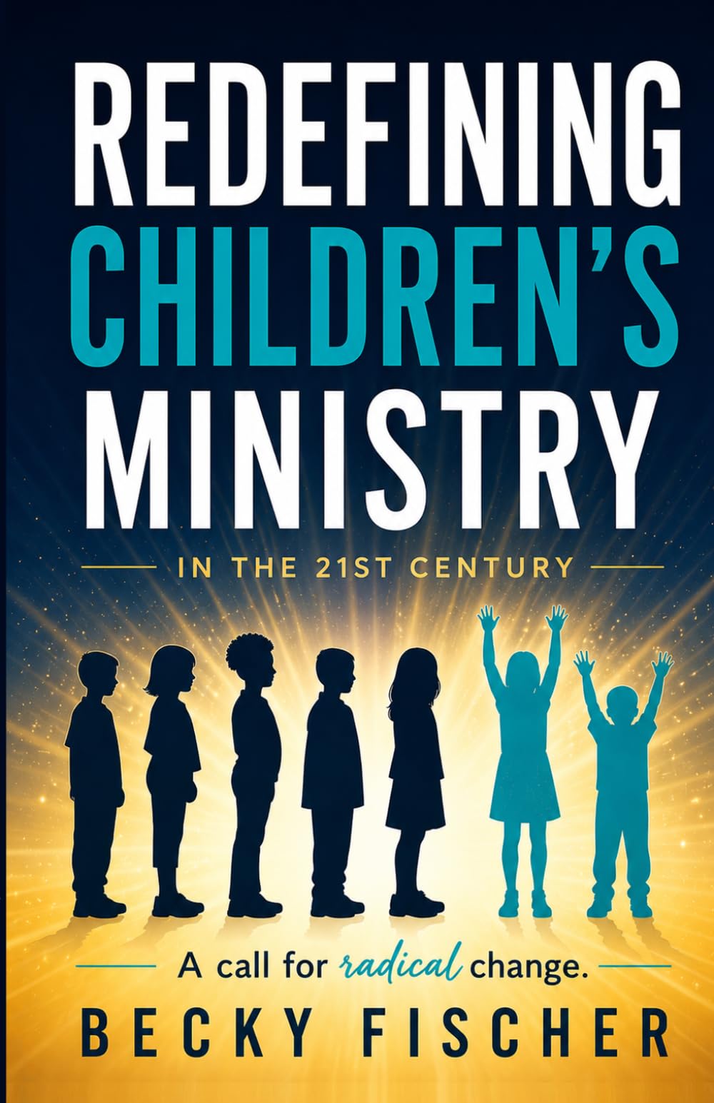 Redefining Children's Ministry in the 21st Century: A Call for Radical Change!