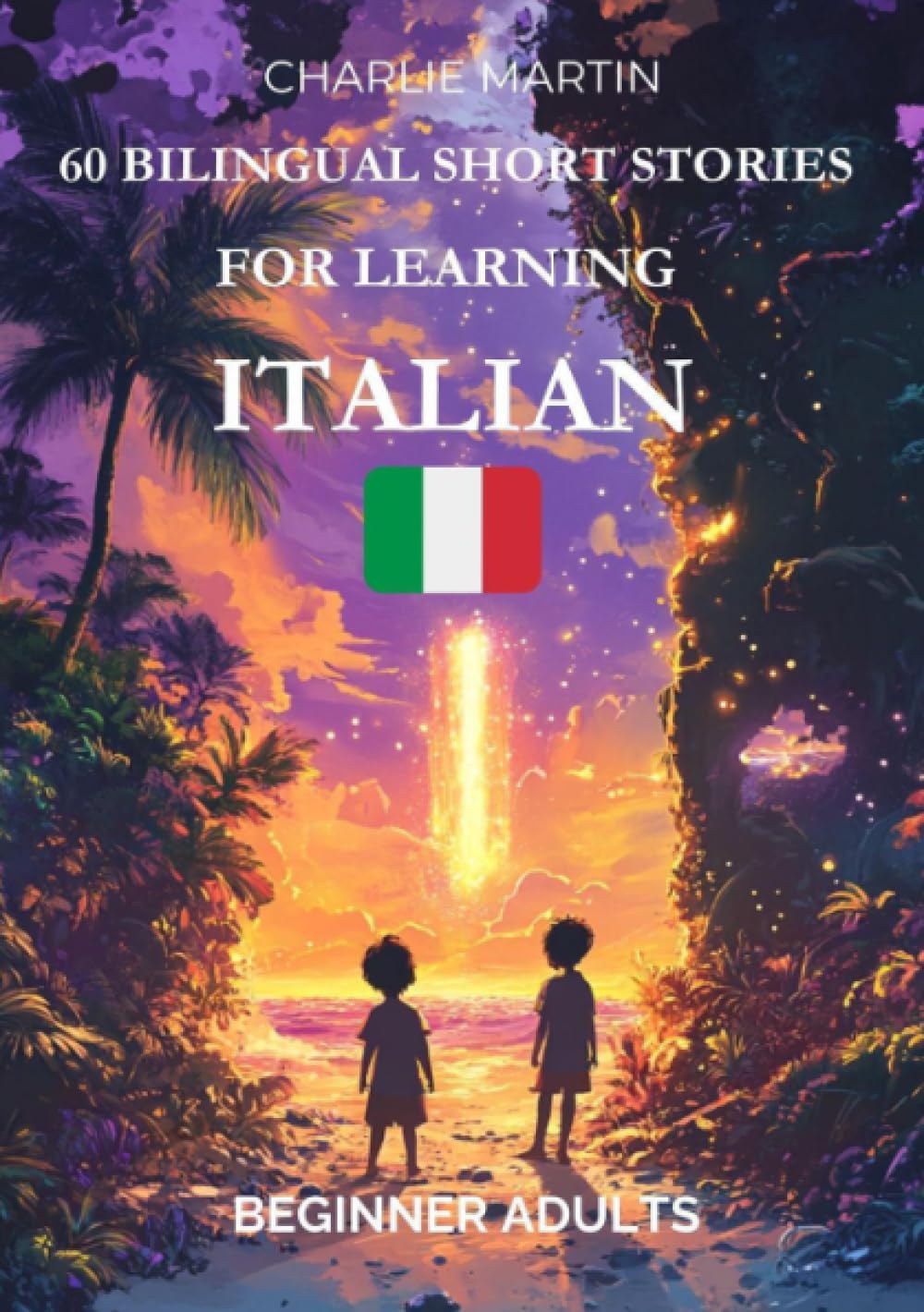 60 Bilingual Short Stories for Learning Italian : Beginner Adults