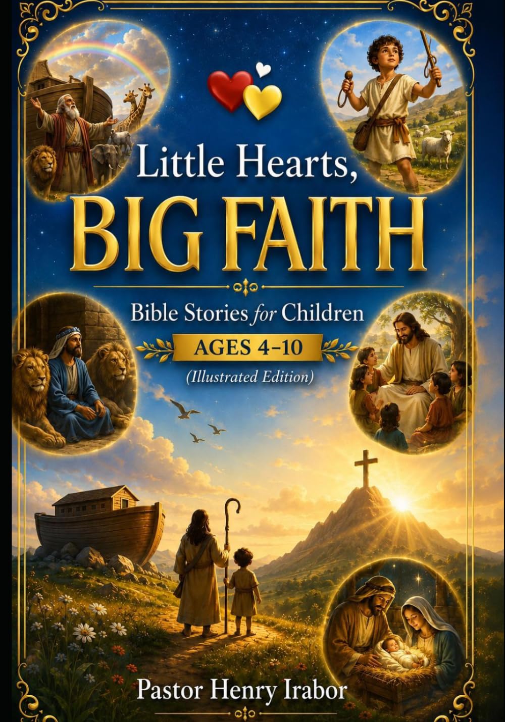 Little Hearts, Big Faith: Bible Stories for Children Ages 4–10 (Illustrated Edition)
