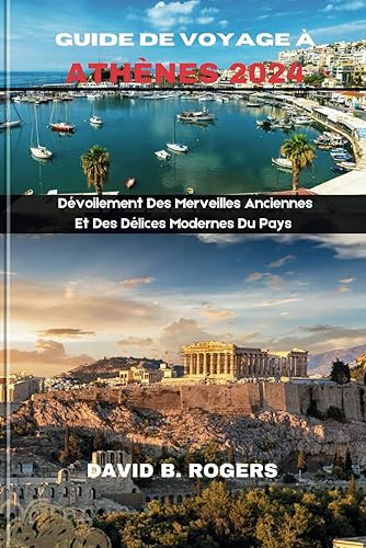 Guide de Voyage Athnes 2024: Dvoilement Des Merveilles Anciennes Et Des Dlices Modernes Du Pays