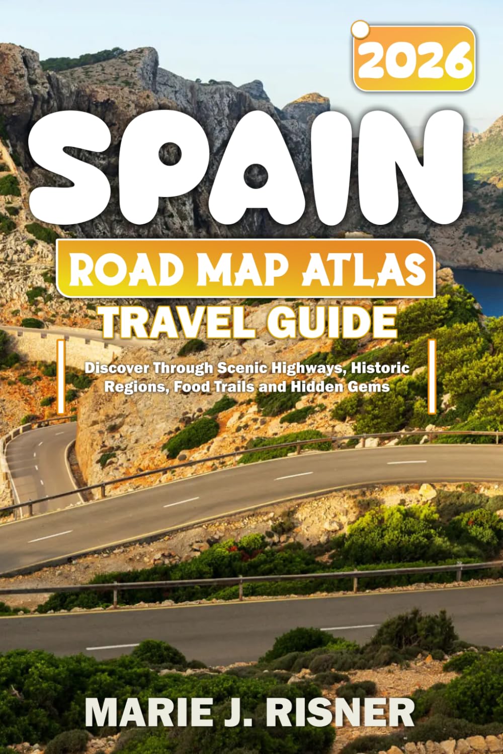 Spain road map atlas travel guide 2026: Discover Through Scenic Highways, Historic Regions, Food Trails and Hidden Gems