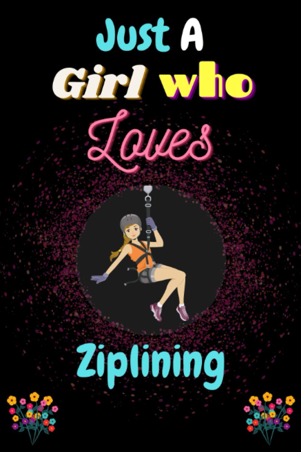 JUST A GIRL WHO LOVES ZIPLINING: Lined Notebook Journal for Special Days Gift or Birthday Gift for Special Person & Family Members
