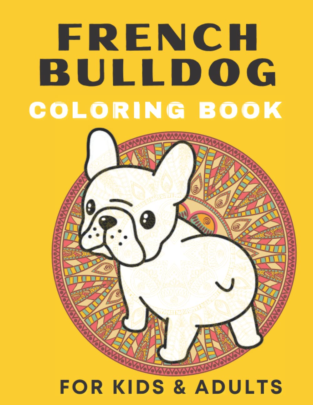 French Bulldog Coloring Book For Kids & Adults: Cute Fabulos Frenchies , Perfect & cute Gift for Dogs Lovers ! , Floral Mandala with french bulldog Coloring Pages