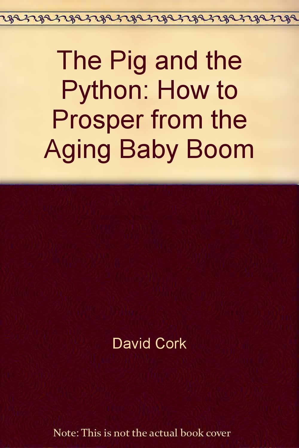 The Pig and the Python: How to Prosper from the Aging Baby Boom: David ...