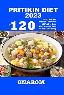 PRITIKIN DIET 2023: +120 Tasty Recipes Discover the Power of Food to Lose Weight and a Path to Your Wellbeing