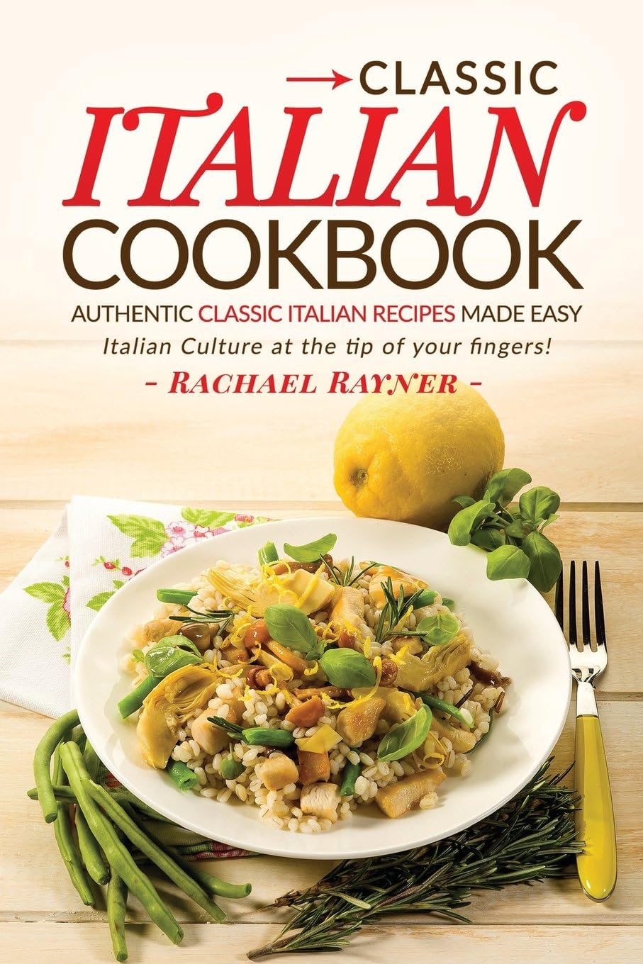 Classic Italian Cookbook - Authentic Classic Itali: Italian Culture at the tip of your fingers!