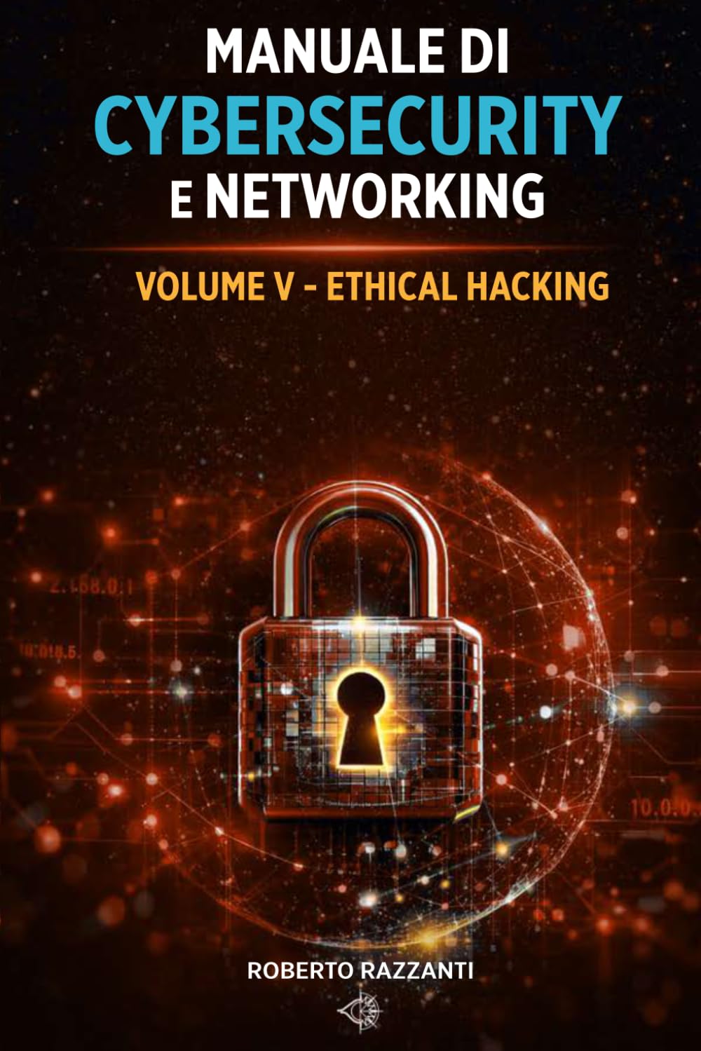 Manuale di Cybersecurity e Networking: Volume V - Ethical Hacking