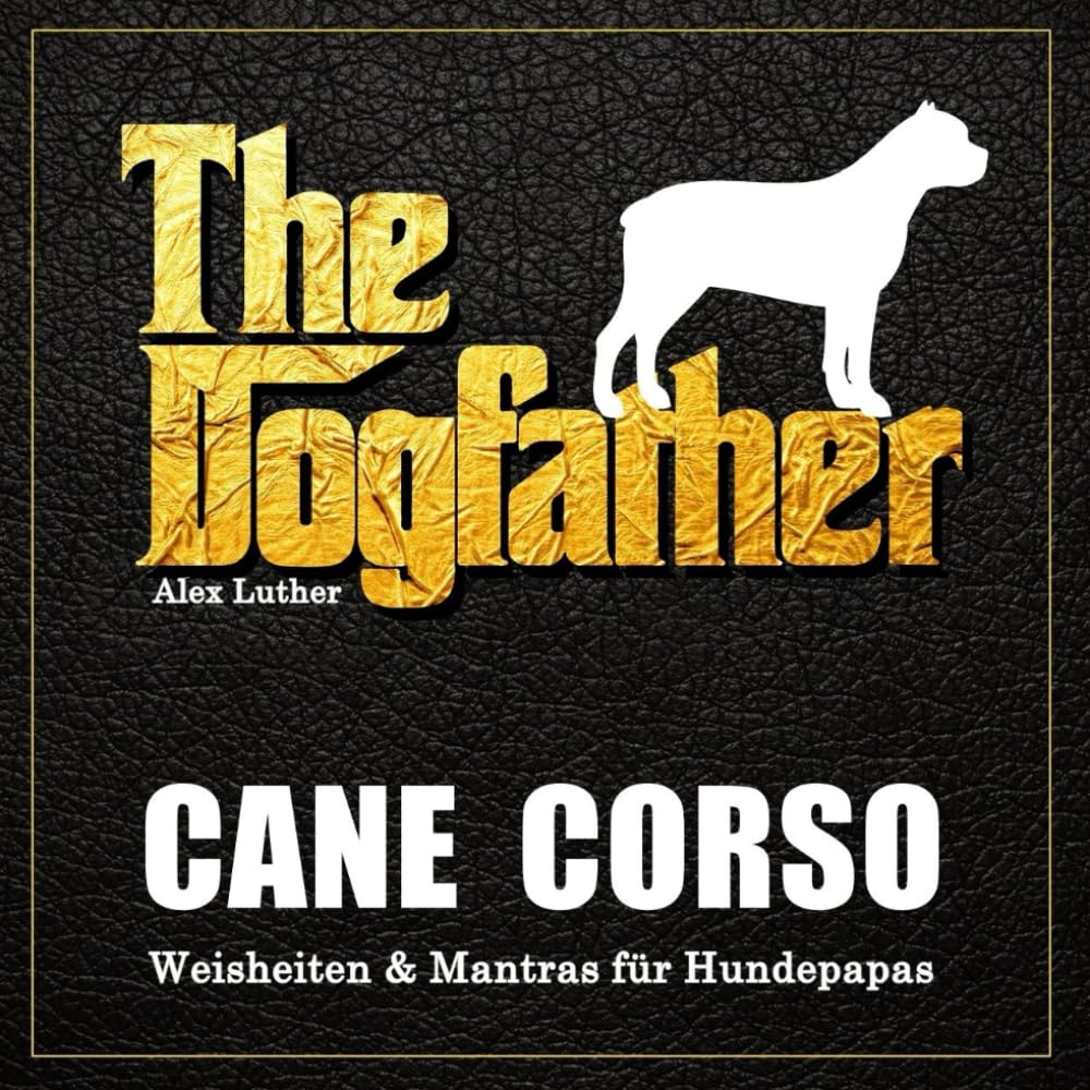 The Dogfather: Cane Corso Weisheiten & Mantras für Hundepapas