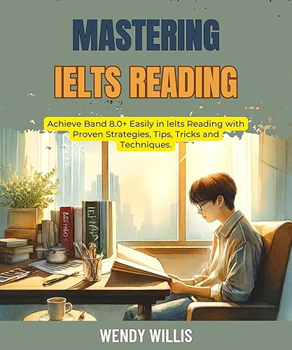Mastering Ielts Reading: Achieve Band 8.0+ Easily in Ielts Reading with Proven Strategies, Tips, Tricks and Techniques. (Crack Ielts Writing Book 4)