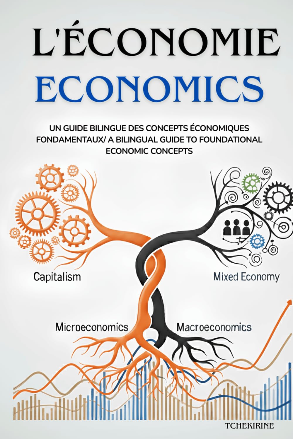 L'ECONOMIE ECONOMICS: Un Guide Bilingue des Concepts Économiques Fondamentaux/ A Bilingual Guide to Foundational Economic Concepts