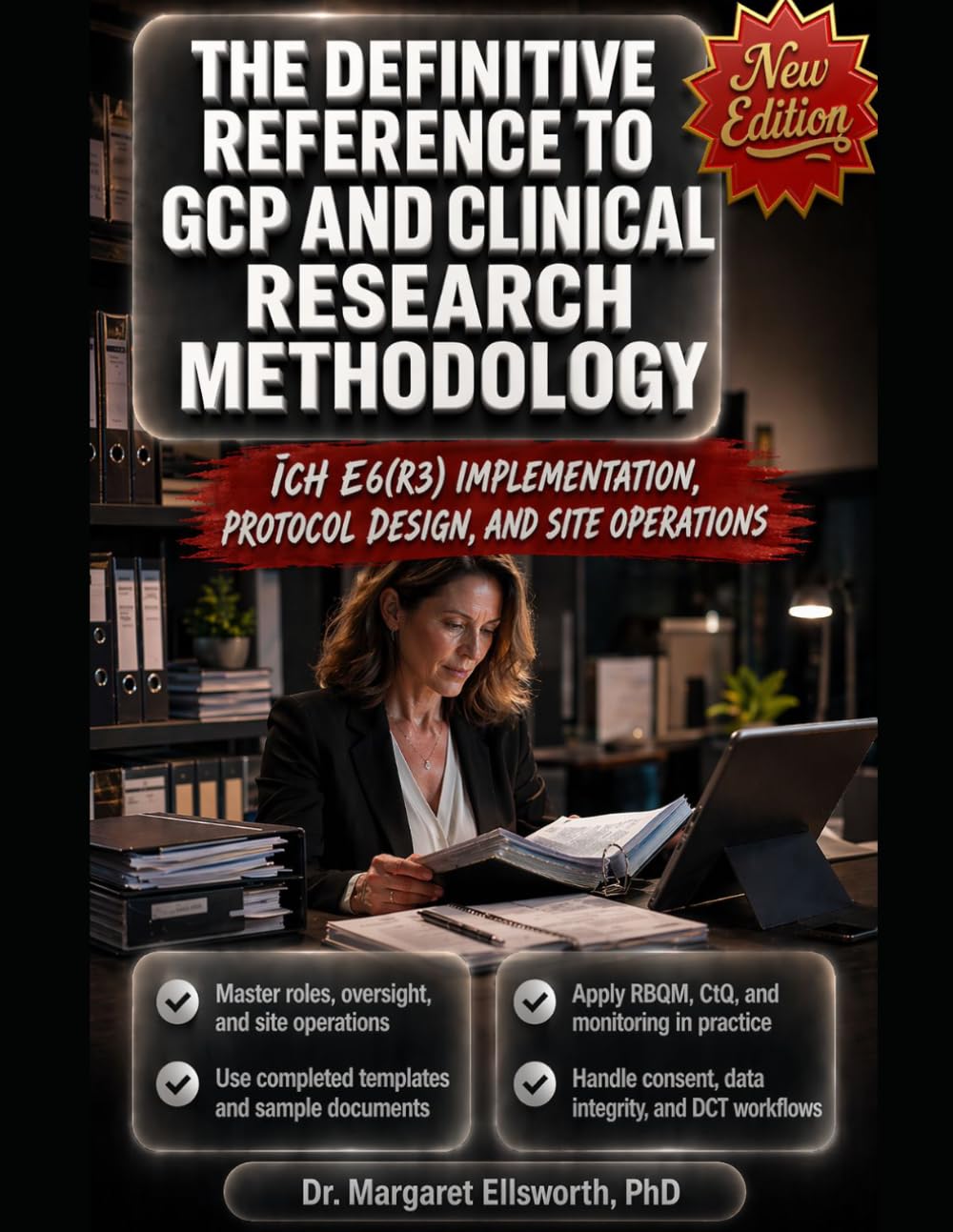 THE DEFINITIVE REFERENCE TO GCP AND CLINICAL RESEARCH METHODOLOGY: ICH E6(R3) Implementation, Protocol Design, Site Operations, RBQM, Data Integrity, and Decentralized Trials