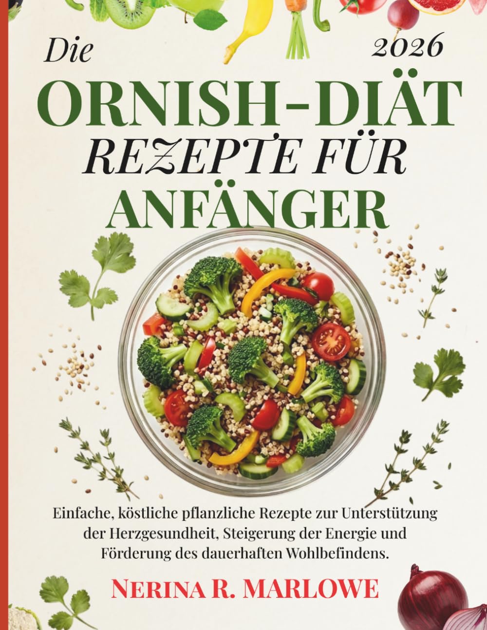 DIE ORNISH-DIÄT REZEPTE FÜR ANFÄNGER: Einfache, köstliche pflanzliche Rezepte zur Unterstützung der Herzgesundheit, Steigerung der Energie und Förderung des dauerhaften Wohlbefindens.