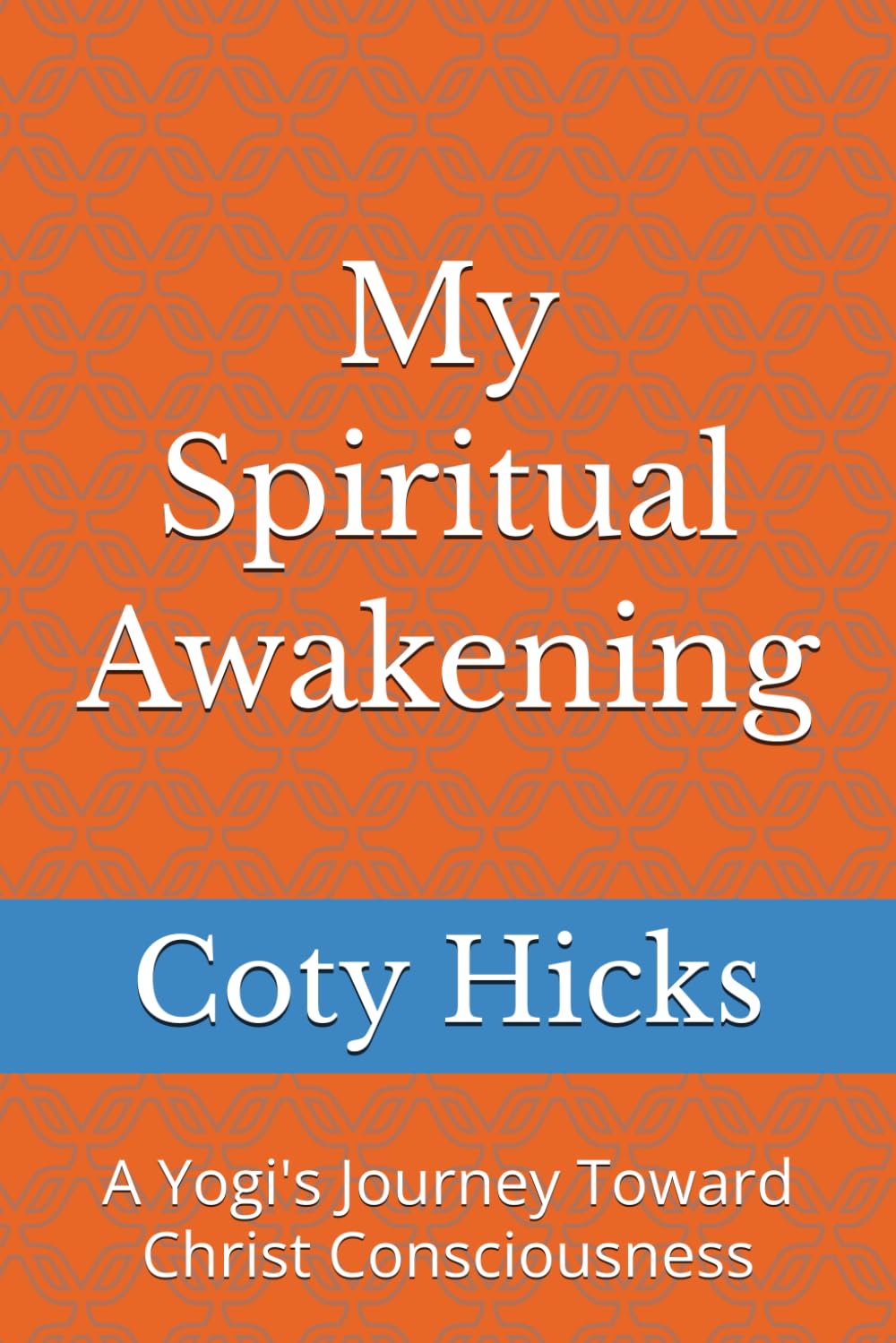 My Spiritual Awakening: A Yogi's Journey Toward Christ Consciousness