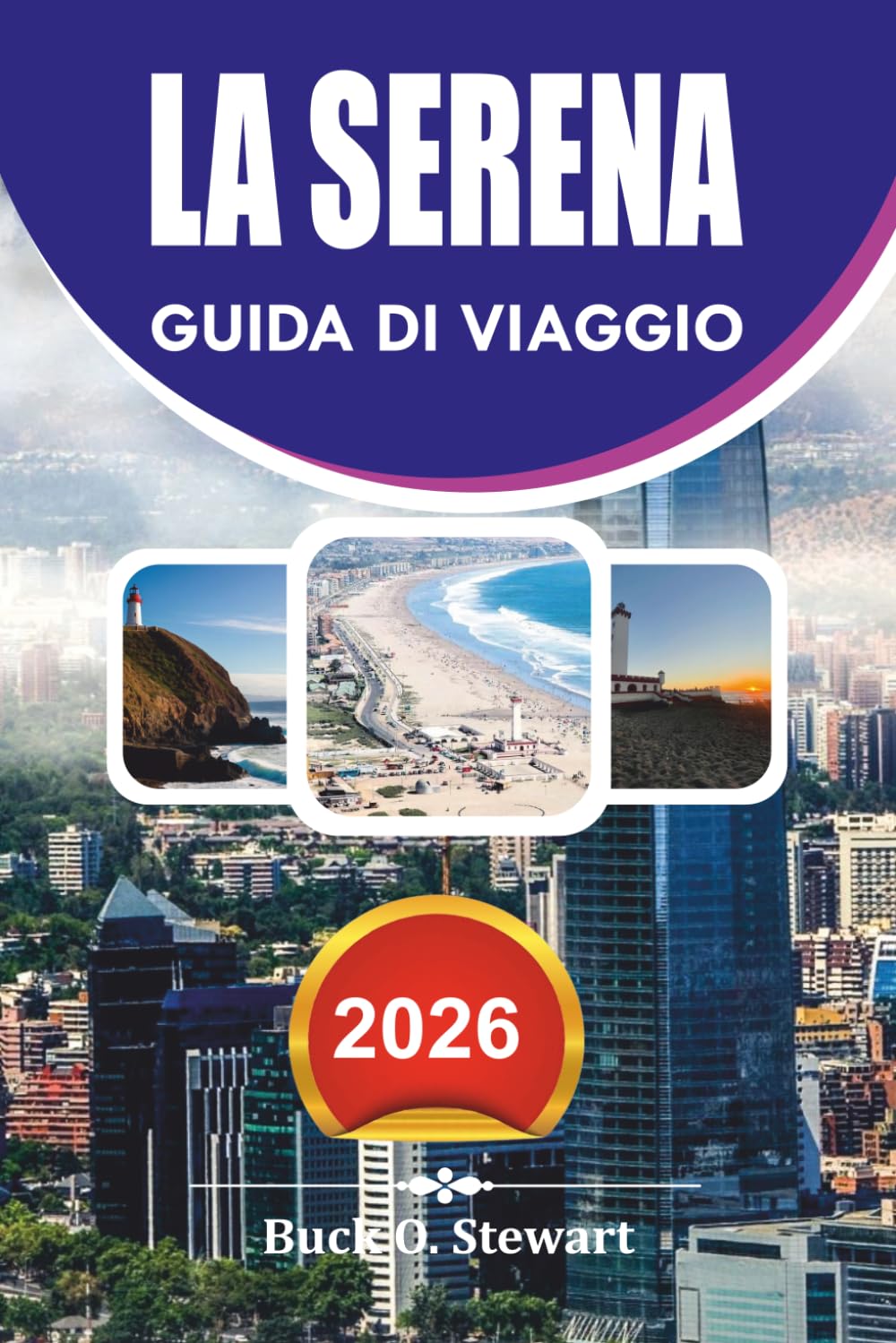 LA SERENA Guida di viaggio 2026: Pianificatore Completo di Vacanze con Attrazioni Principali, Gemme Nascoste, Guida al Cibo e Semplici Consigli di Viaggio per Viaggi Senza Stress