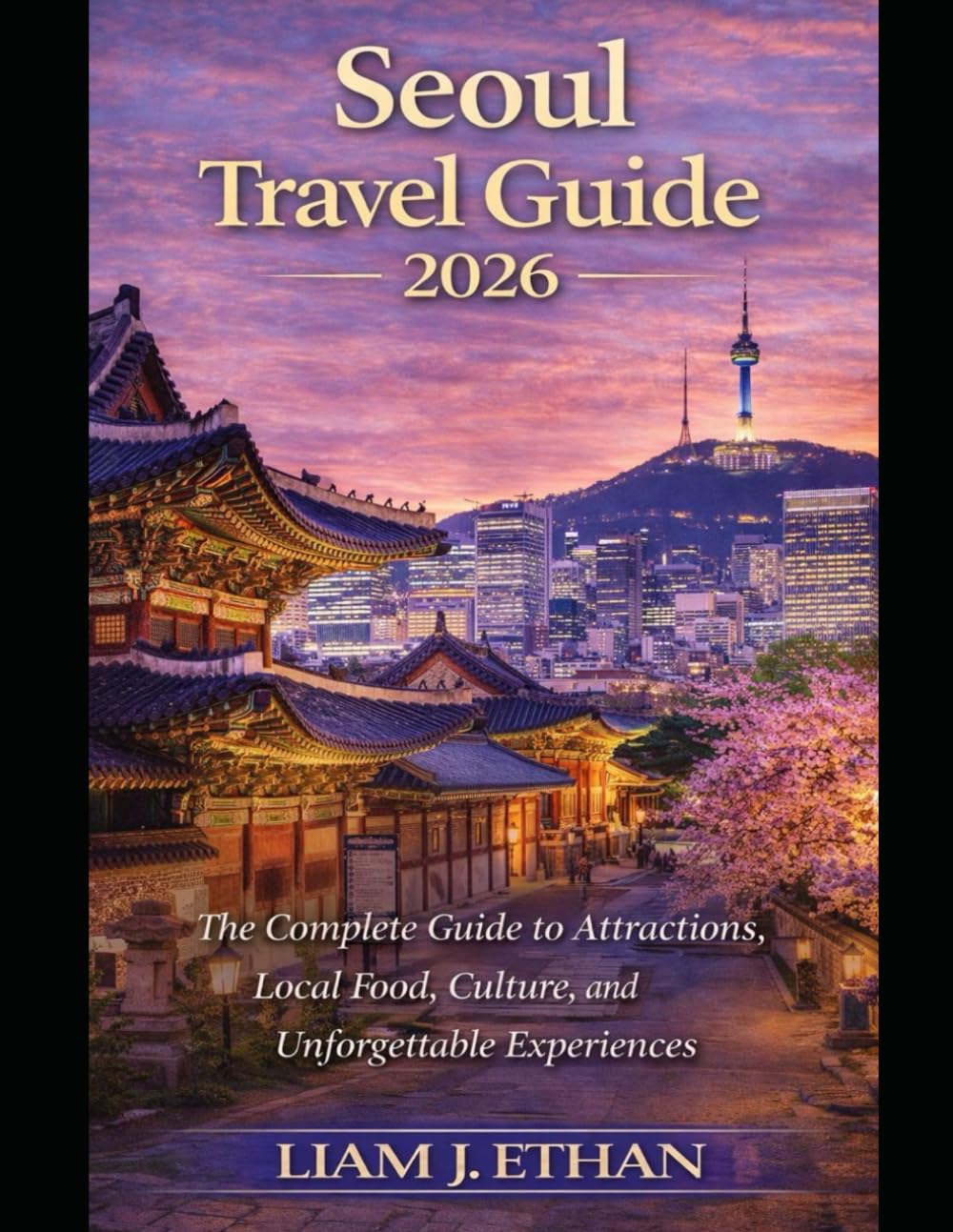 Seoul Travel Guide 2026: The Complete Guide to Attractions, Local Food, Culture, and Unforgettable Experiences
