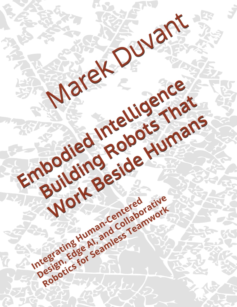 Embodied Intelligence Building Robots That Work Beside Humans: Integrating Human-Centered Design, Edge AI, and Collaborative Robotics for Seamless Teamwork