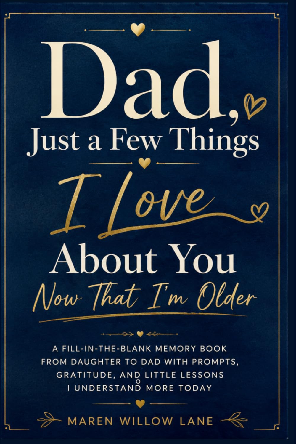 Dad, Just a Few Things I Love About You Now That I’m Older: A Fill-in-the-Blank Memory Book from Daughter to Dad with Prompts, Gratitude, and Little Lessons I Understand More Today