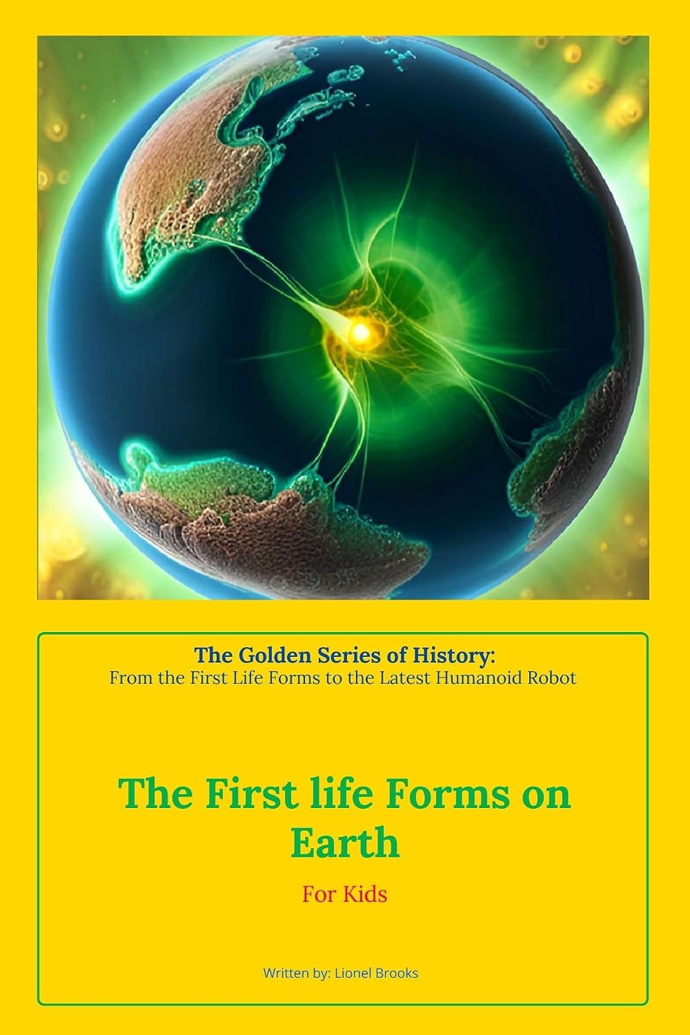 The First Life Forms on Earth (The Golden Series of History: From the First Life Forms to the Latest Humanoid Robot Book 1)
