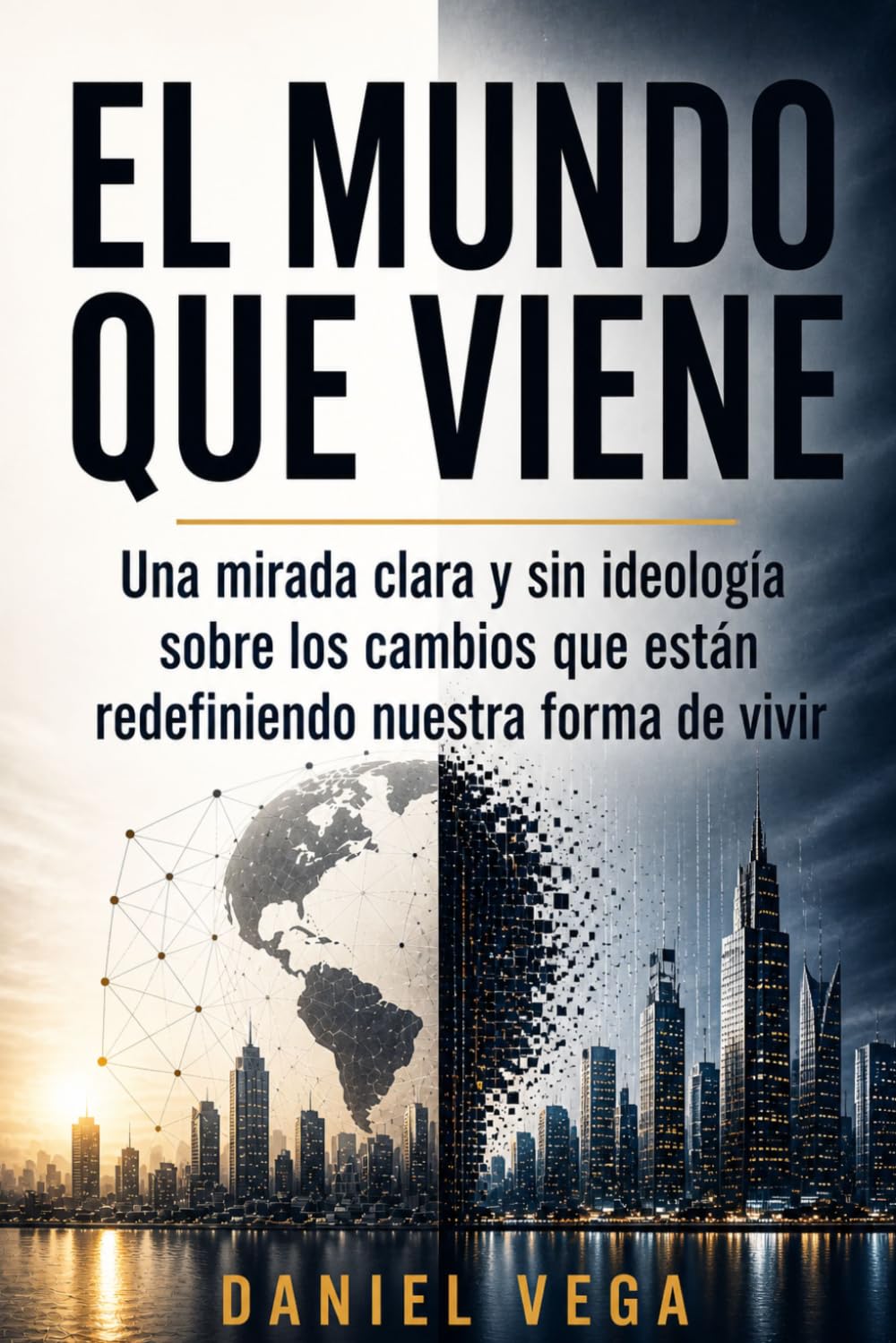 EL MUNDO QUE VIENE: Una mirada clara y sin ideología sobre los cambios que están redefiniendo nuestra forma de vivir