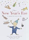 The New Year's Eve Compendium: Toasts, Tips, Trivia and Tidbits for Bringing in the New Year