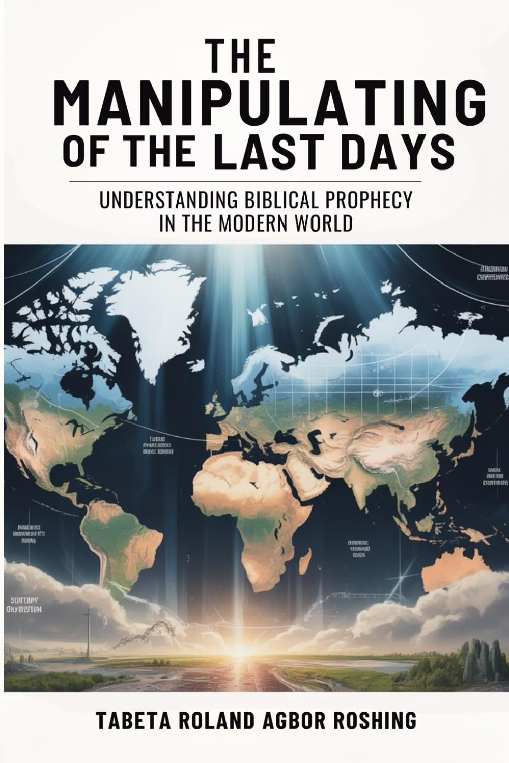 THE MANIPULATION OF THE LAST DAYS: Understanding Biblical Prophecy in the Modern World