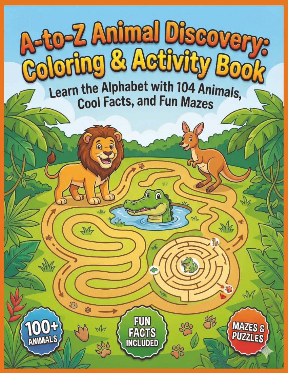 A-to-Z Animal Discovery: Coloring & Activity Book: Learn the Alphabet with 104 Animals, Cool Facts, and Fun Mazes || THE ULTIMATE ANIMAL ADVENTURE! Over 100 Animals. 200+ Pages. Endless Fun||