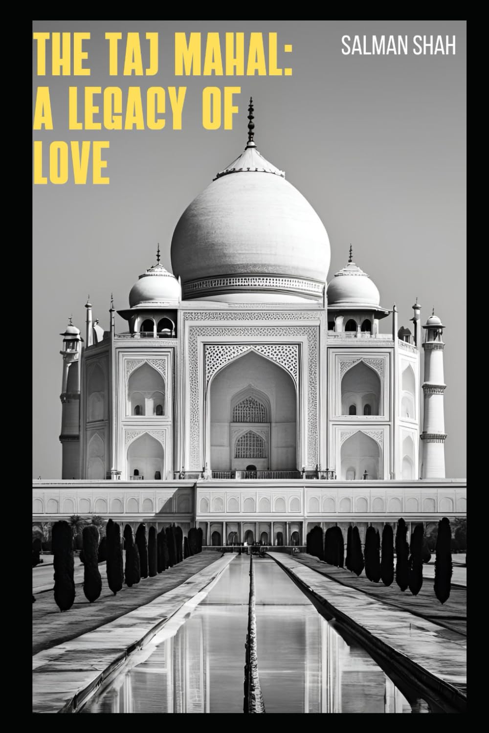 The Taj Mahal: A Legacy of Love: Exploring the History, Architecture, and Cultural Impact of India’s Iconic Monument