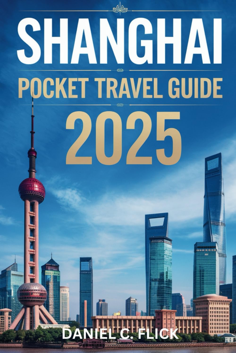 Shanghai Pocket Travel Guide 2025: A Travelers companion for Exploring the top attractions and hidden gems of shanghai city