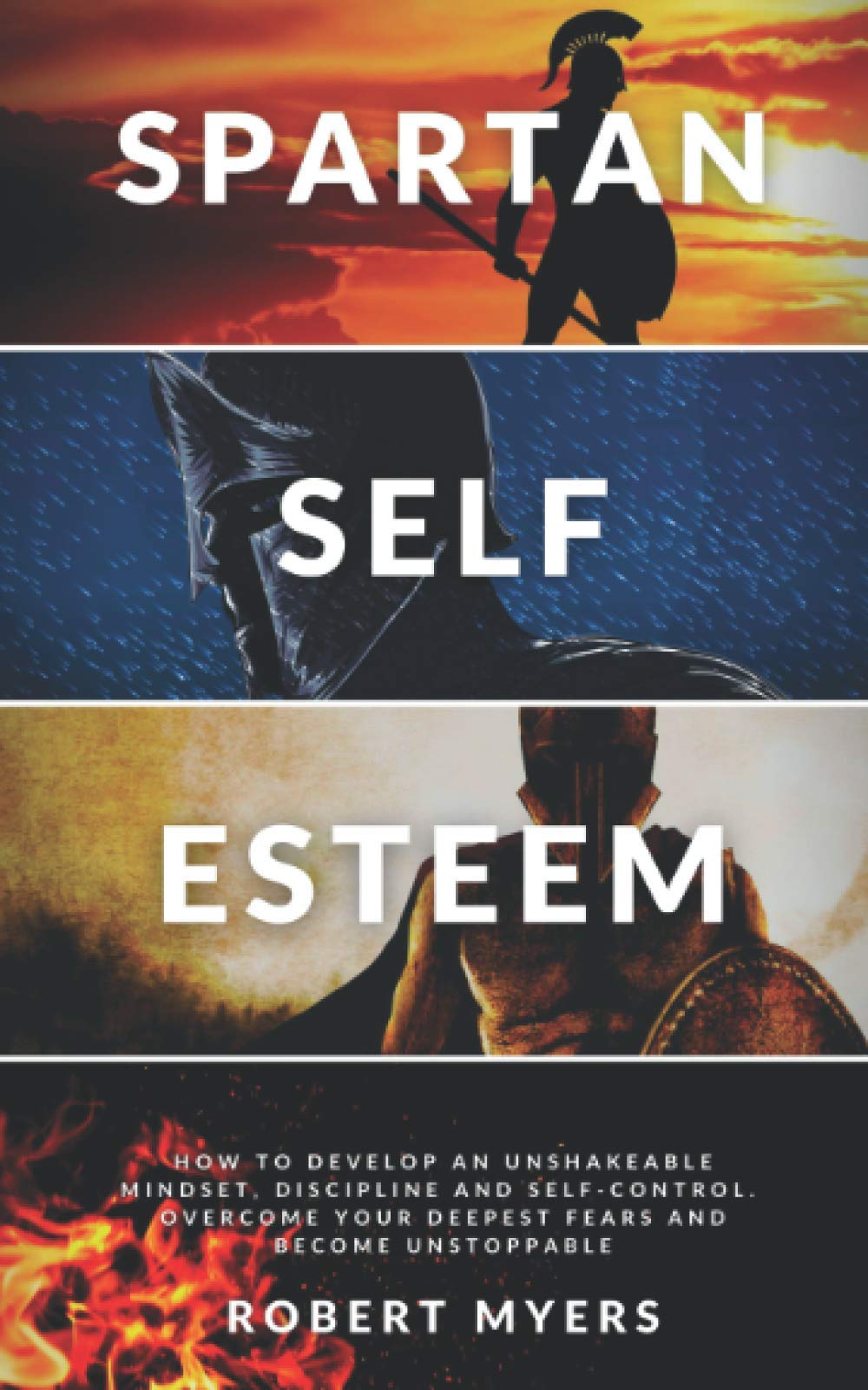 SPARTAN SELF-ESTEEM: How to Develop an Unshakeable Mindset, Discipline and Self-Control. Overcome Your Deepest Fears and Become Unstoppable