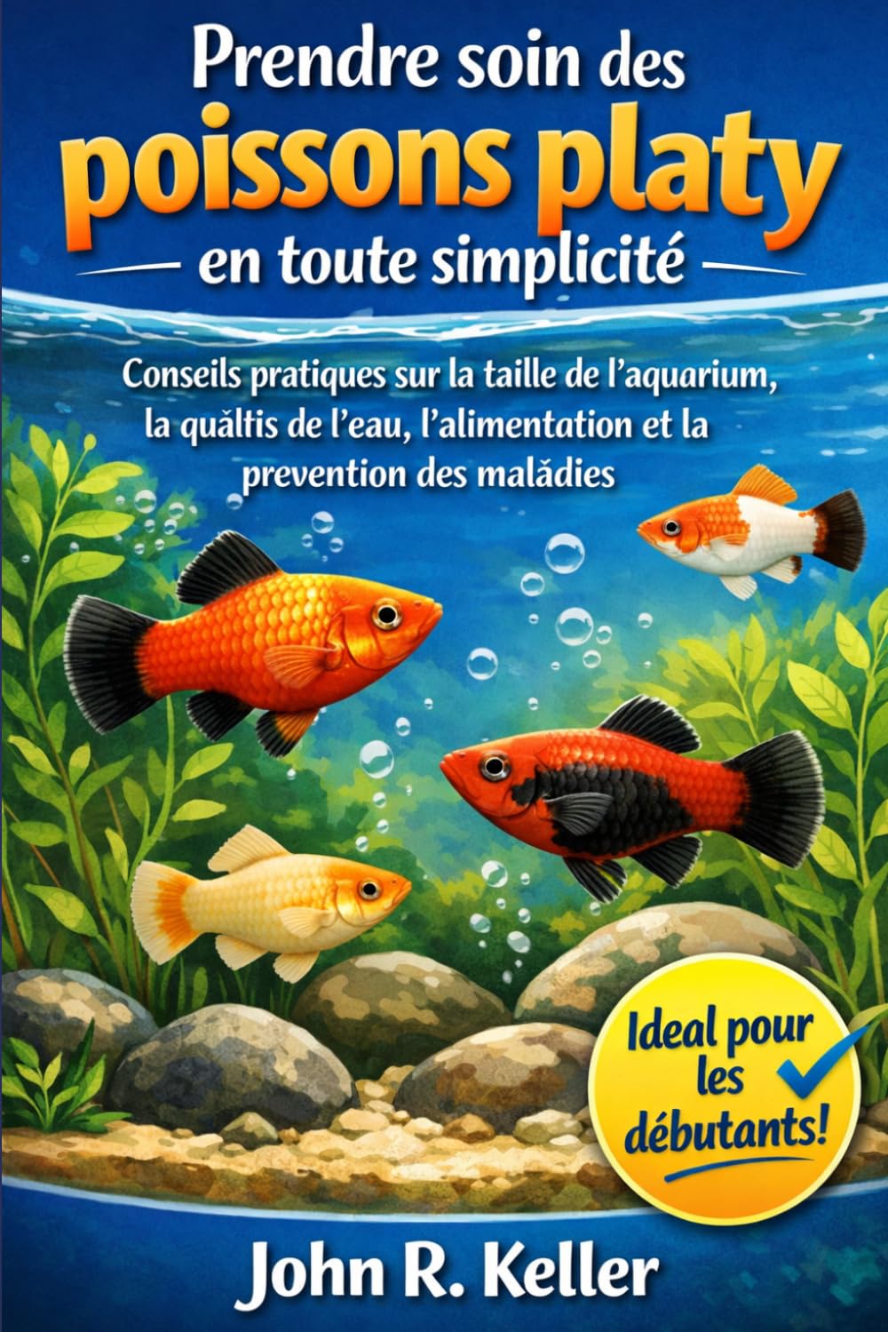 Prendre soin des poissons platy en toute simplicité: Conseils pratiques sur la taille de l'aquarium, la qualité de l'eau, l'alimentation et la prévention des maladies