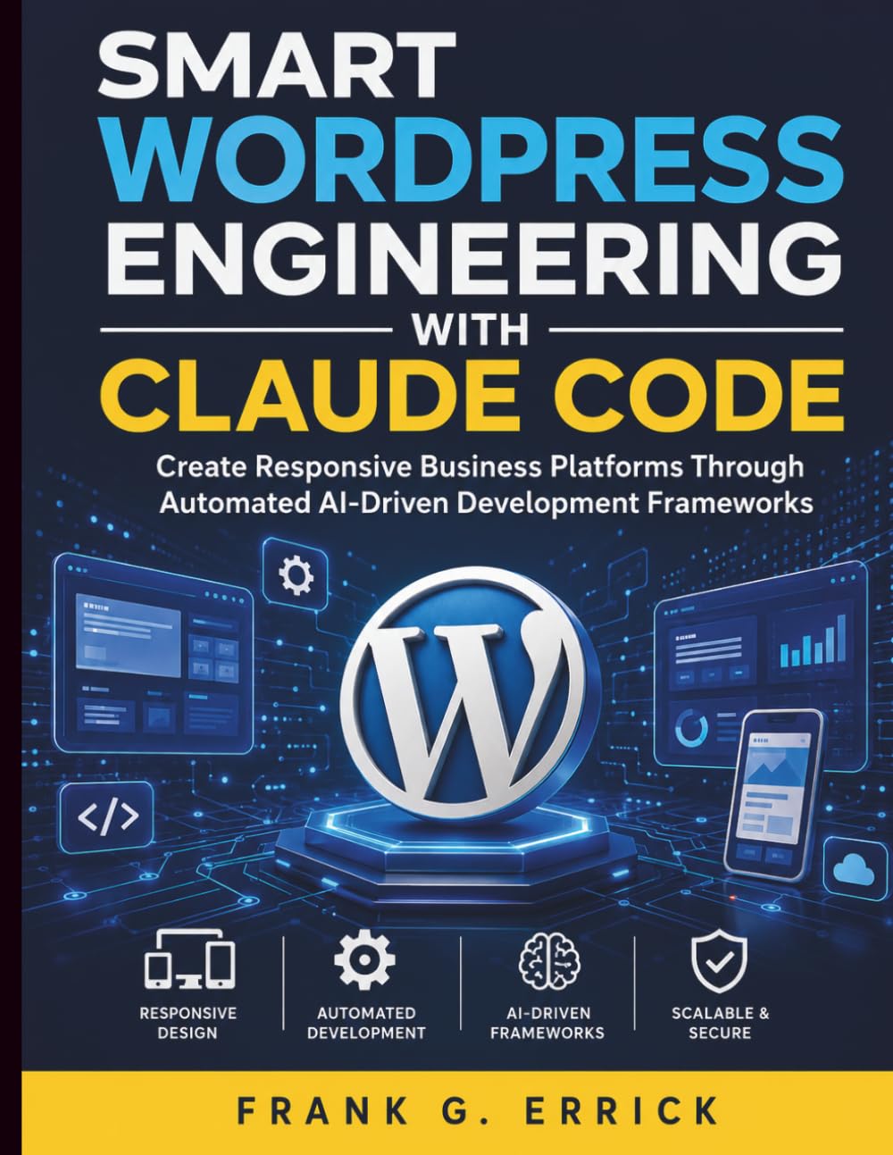 Smart WordPress Engineering With Claude Code: Create Responsive Business Platforms Through Automated AI-Driven Development Frameworks