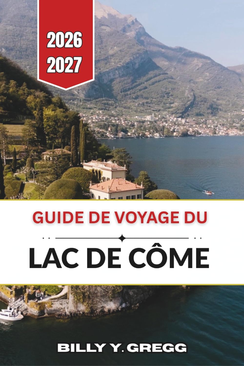 Guide de voyage du lac de Côme 2026-2027: Bellagio, Varenna, Menaggio, villages environnants, itinéraires, ferries, villas, jardins, restaurants et conseils pratiques