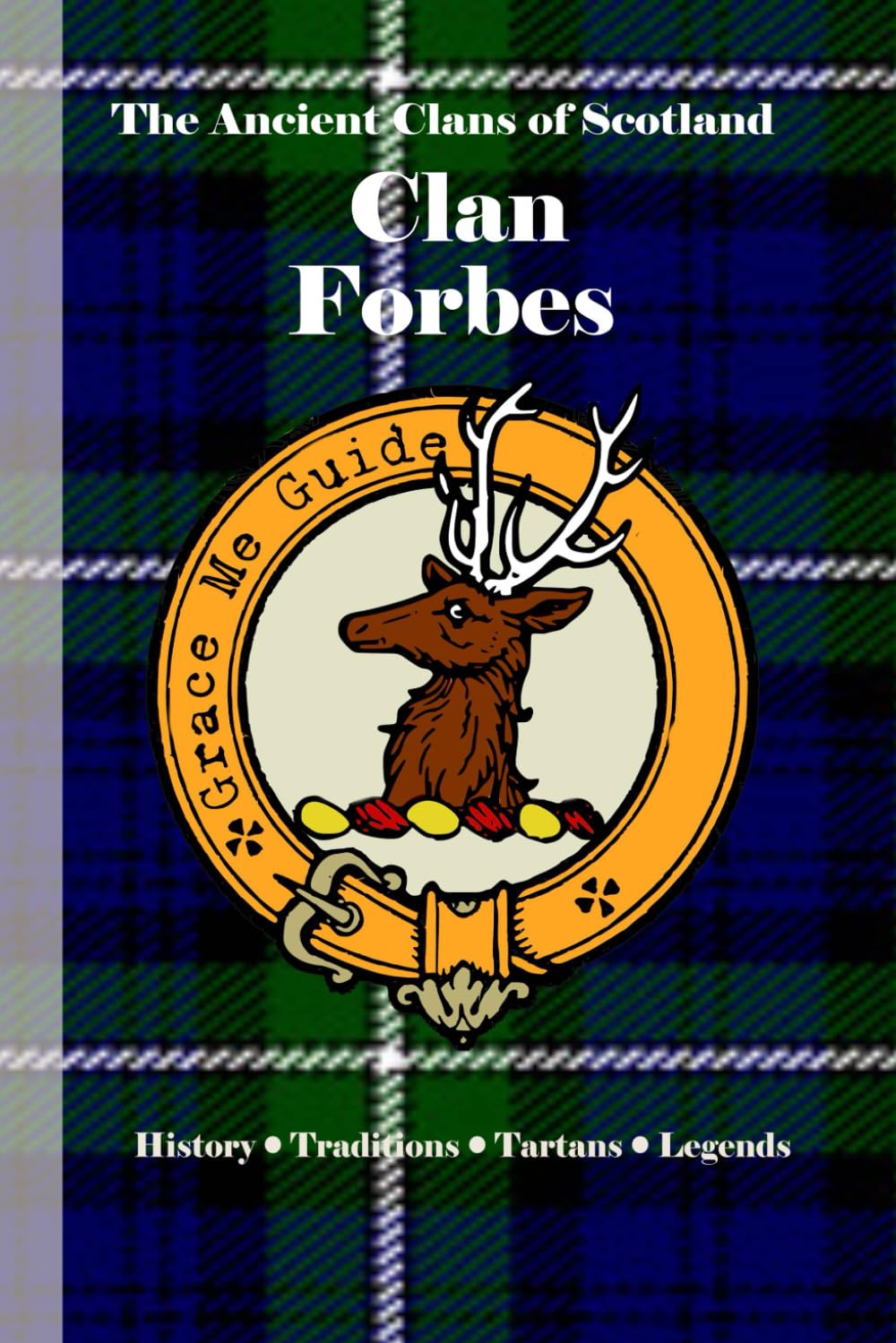 Clan Forbes: A Concise History of Scotland’s Forbes Line of Nobility, Valor, and the Vale of Alford (The Ancient Clans of Scotland)