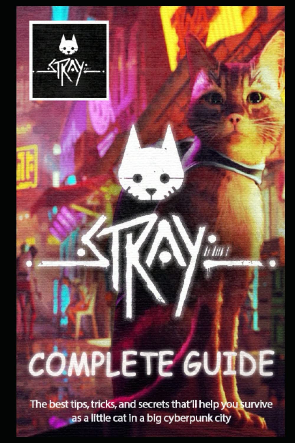 Stray Complete Guide & Walkthrough: The best tips, tricks, and secrets that’ll help you survive as a little cat in a big cyberpunk city