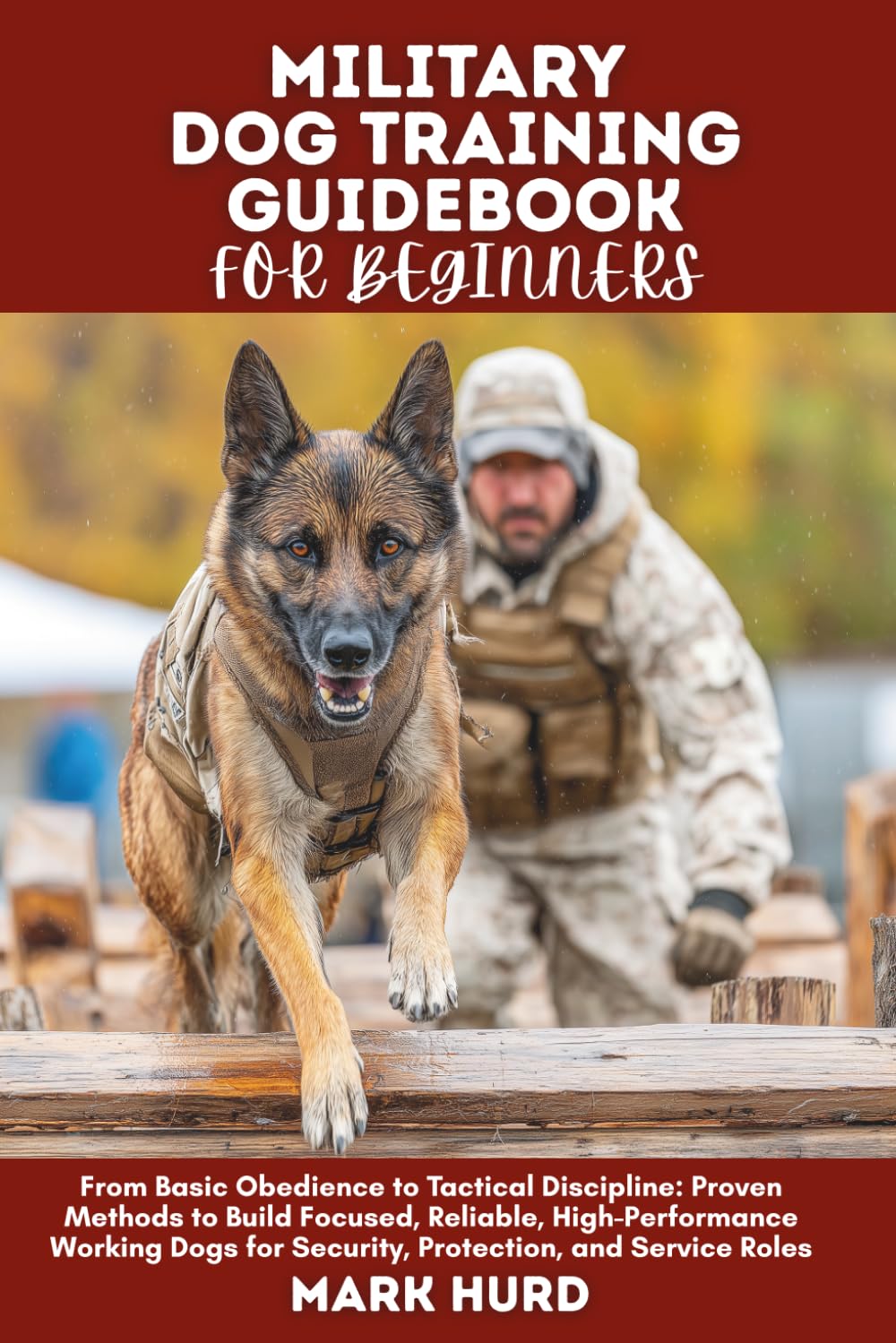 MILITARY DOG TRAINING GUIDEBOOK FOR BEGINNERS: From Basic Obedience to Tactical Discipline: Proven Methods to Build Focused, Reliable, ... Roles (POSITIVE REINFORCEMENT PET HOME)