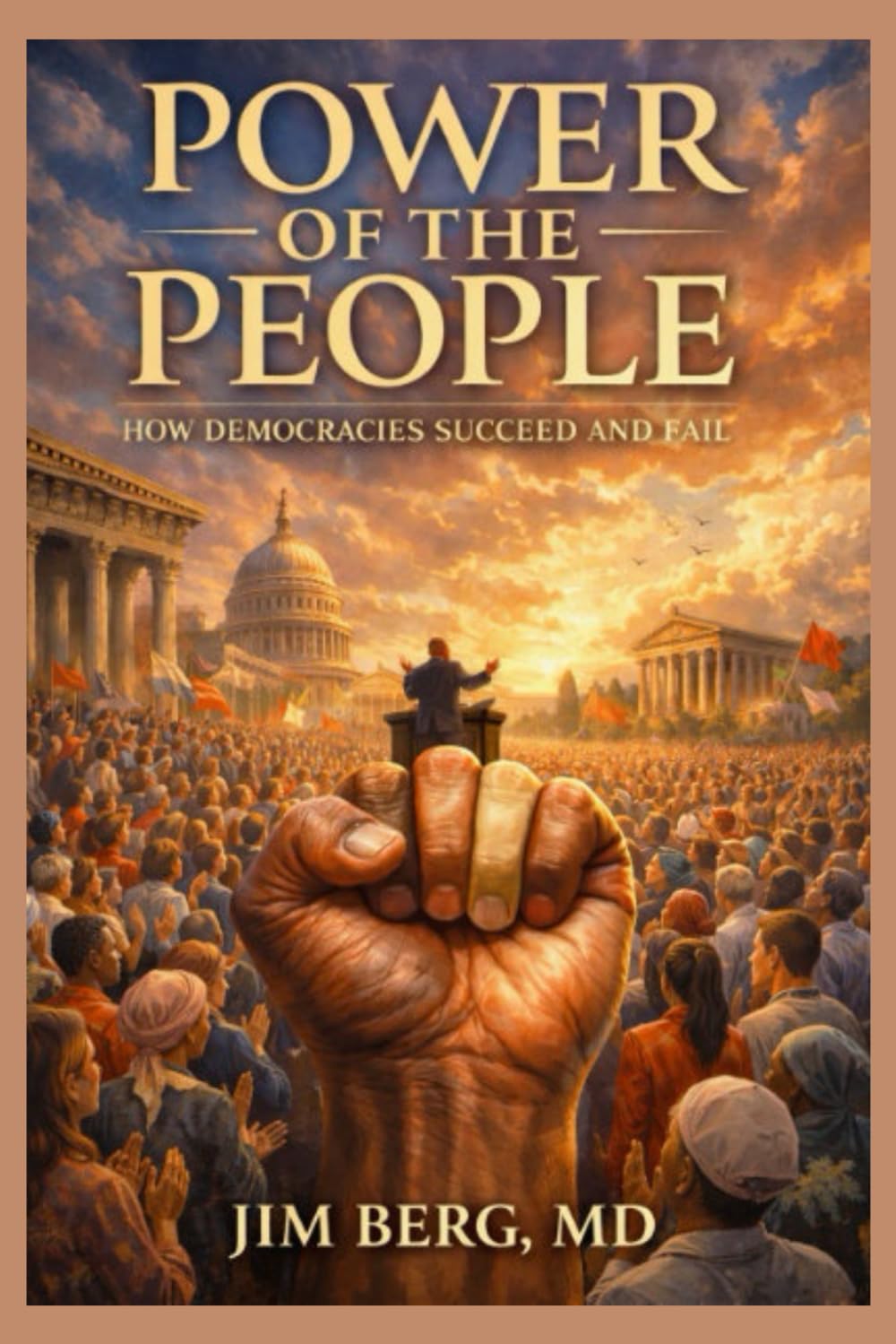 Power of the People: How Democracies Succeed and Fail (The writings of Jim Berg, MD)