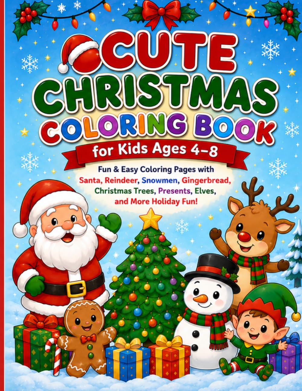 Cute Christmas Coloring Book for Kids Ages 4–8: Fun & Easy Coloring Pages with Santa, Reindeer, Snowmen, Gingerbread, Christmas Trees, Presents, Elves, and More Holiday Fun!